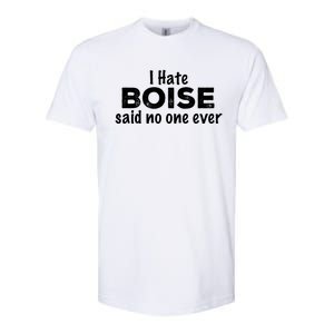 I Hate Boise Said No One Ever Idaho Resident Id Local Funny Gift Softstyle CVC T-Shirt