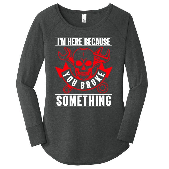 I'm Here Because You Broke Something Funny Mechanic Gifts Women's Perfect Tri Tunic Long Sleeve Shirt