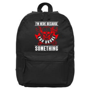 I'm Here Because You Broke Something Funny Mechanic Gifts 16 in Basic Backpack