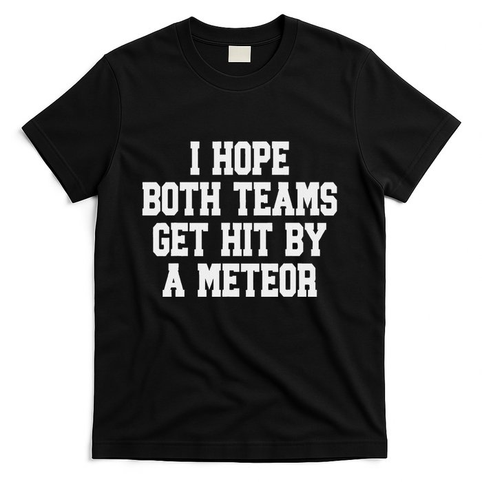 I Hope Both Teams Get Hit By A Meteor T-Shirt