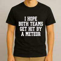 I Hope Both Teams Get Hit By A Meteor T-Shirt