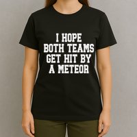 I Hope Both Teams Get Hit By A Meteor T-Shirt