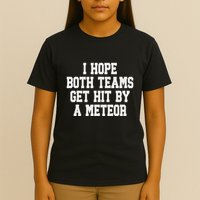 I Hope Both Teams Get Hit By A Meteor T-Shirt