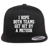 I Hope Both Teams Get Hit By A Meteor Flat Bill Trucker Hat