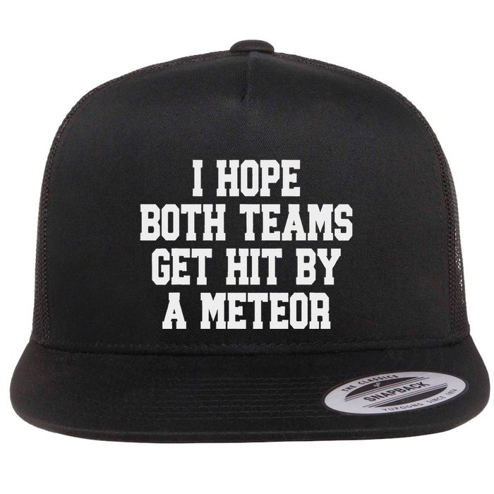 I Hope Both Teams Get Hit By A Meteor Flat Bill Trucker Hat