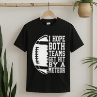 I Hope Both Teams Get Hit By A Meteor Football Funny Game T-Shirt