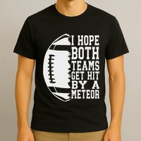 I Hope Both Teams Get Hit By A Meteor Football Funny Game T-Shirt