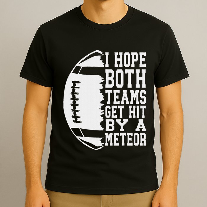I Hope Both Teams Get Hit By A Meteor Football Funny Game T-Shirt