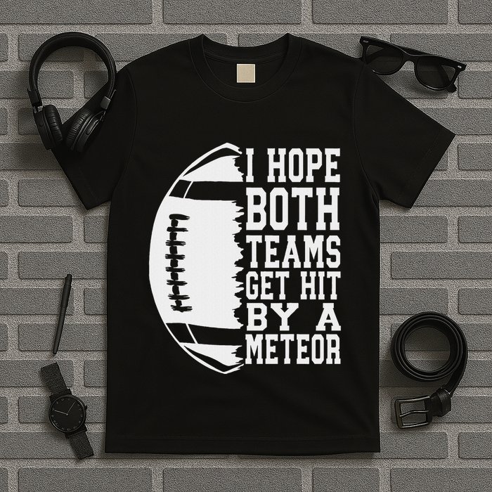 I Hope Both Teams Get Hit By A Meteor Football Funny Game T-Shirt