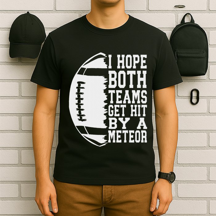 I Hope Both Teams Get Hit By A Meteor Football Funny Game T-Shirt