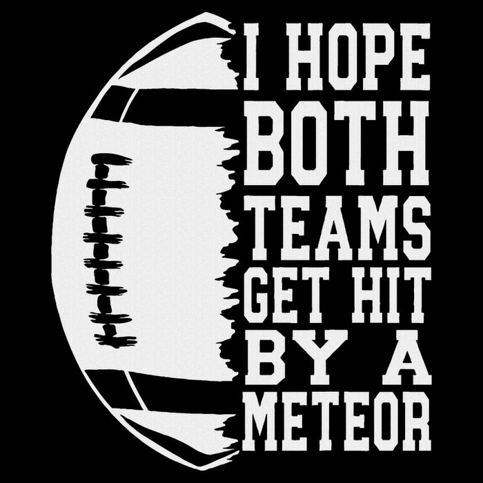 I Hope Both Teams Get Hit By A Meteor Football Funny Game T-Shirt
