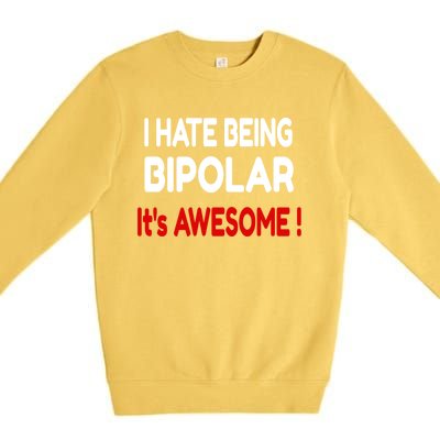 I Hate Being Bipolar It's Awesome ! Cute Gift Premium Crewneck Sweatshirt