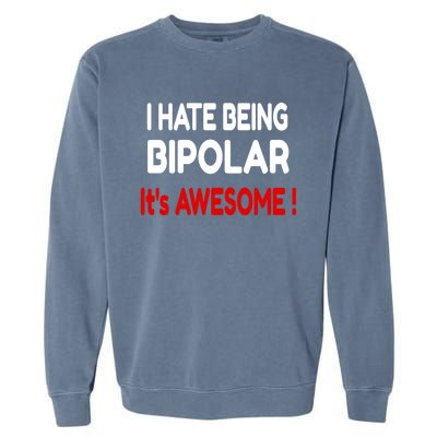 I Hate Being Bipolar It's Awesome ! Cute Gift Garment-Dyed Sweatshirt