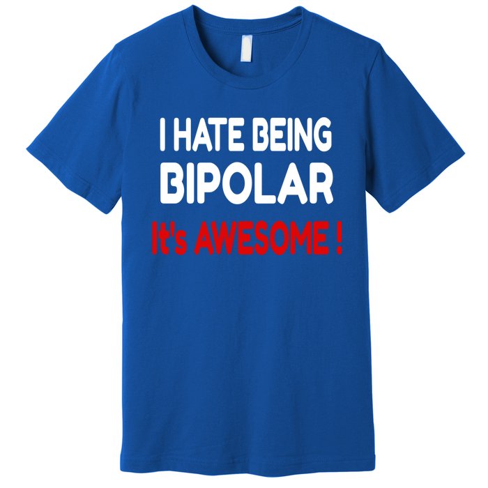 I Hate Being Bipolar It's Awesome ! Cute Gift Premium T-Shirt