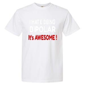 I Hate Being Bipolar It's Awesome ! Cute Gift Garment-Dyed Heavyweight T-Shirt