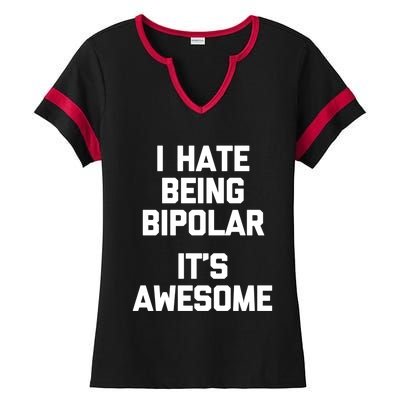 I Hate Being Bipolar (It's Awesome) Gift Funny Saying Gift Ladies Halftime Notch Neck Tee