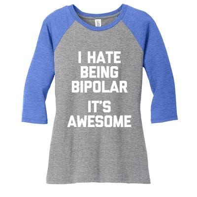 I Hate Being Bipolar (It's Awesome) Gift Funny Saying Gift Women's Tri-Blend 3/4-Sleeve Raglan Shirt