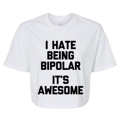 I Hate Being Bipolar (It's Awesome) Gift Funny Saying Gift Bella+Canvas Jersey Crop Tee