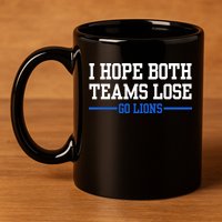 I Hope Both Teams Lose Go Lions Funny Sports 11oz C Handle Ceramic Mug