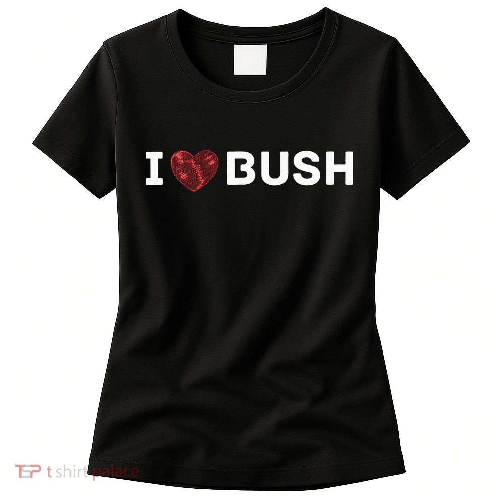 I Heart Bush Awesome I Love Bush Womens T-Shirt