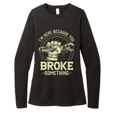 I'm Here Because You Broke Something Funny Mechanic Womens CVC Long Sleeve Shirt