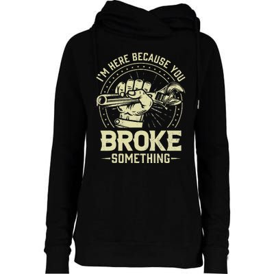 I'm Here Because You Broke Something Funny Mechanic Womens Funnel Neck Pullover Hood