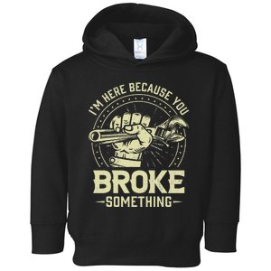 I'm Here Because You Broke Something Funny Mechanic Toddler Hoodie