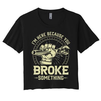 I'm Here Because You Broke Something Funny Mechanic Women's Crop Top Tee