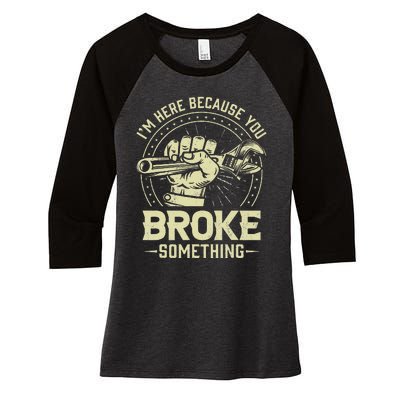 I'm Here Because You Broke Something Funny Mechanic Women's Tri-Blend 3/4-Sleeve Raglan Shirt