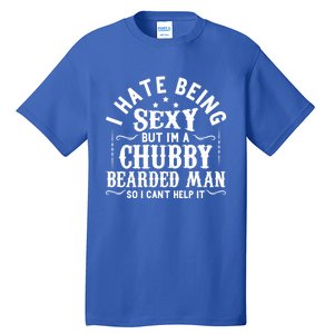 I Hate Being Sexy But IM A Chubby Bearded Husband Gift Tall T-Shirt