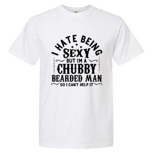 I Hate Being Sexy But IM A Chubby Bearded Husband Gift Garment-Dyed Heavyweight T-Shirt