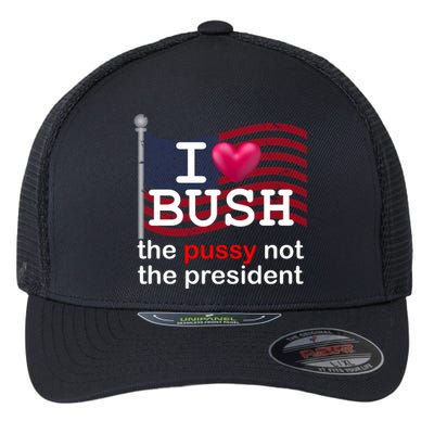 I Heart Bush The Pussy Not The President Flexfit Unipanel Trucker Cap