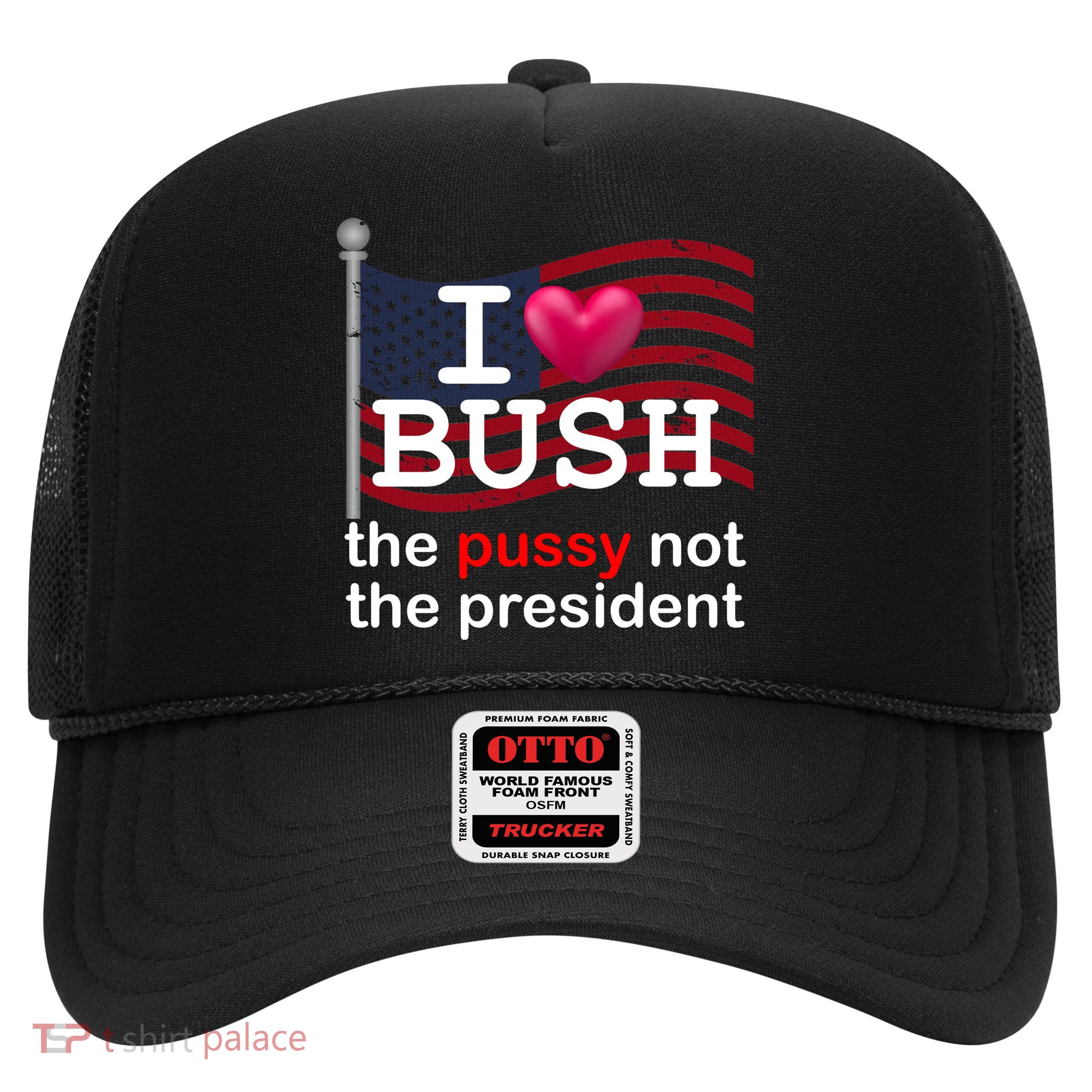 I Heart Bush The Pussy Not The President Trucker Hat