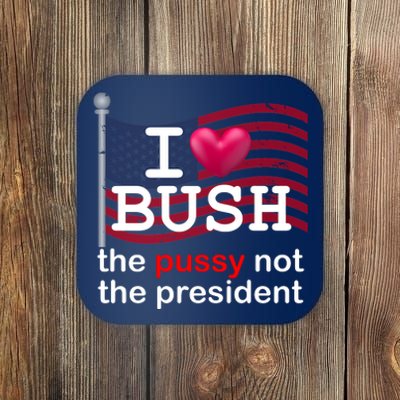 I Heart Bush The Pussy Not The President Coaster