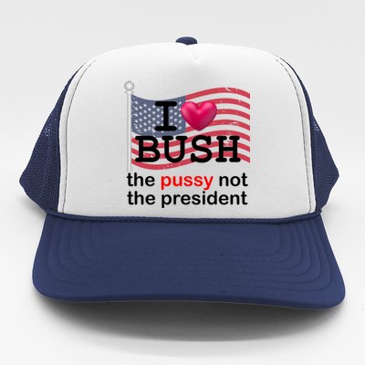 I Heart Bush The Pussy Not The President Trucker Hat