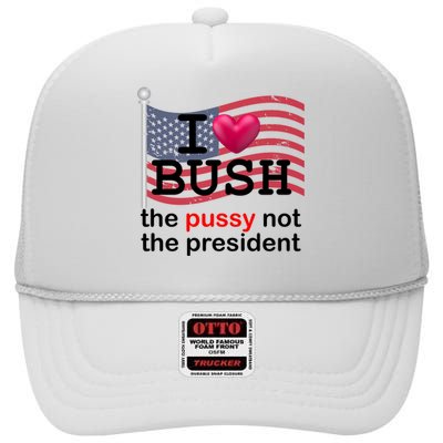 I Heart Bush The Pussy Not The President High Crown Mesh Back Trucker Hat