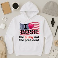 I Heart Bush The Pussy Not The President Hoodie