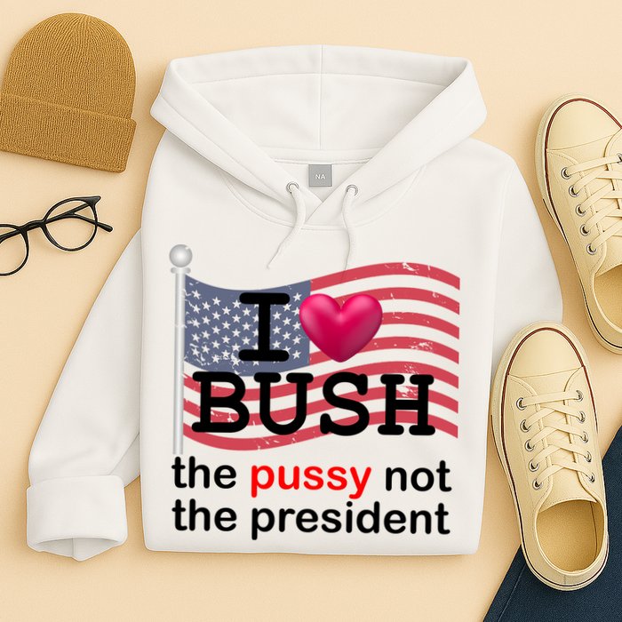I Heart Bush The Pussy Not The President Hoodie