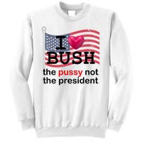 I Heart Bush The Pussy Not The President Sweatshirt