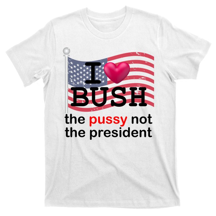 I Heart Bush The Pussy Not The President T-Shirt