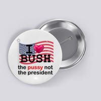 I Heart Bush The Pussy Not The President Button