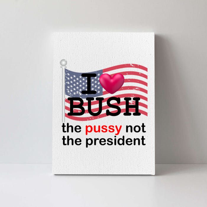 I Heart Bush The Pussy Not The President Canvas