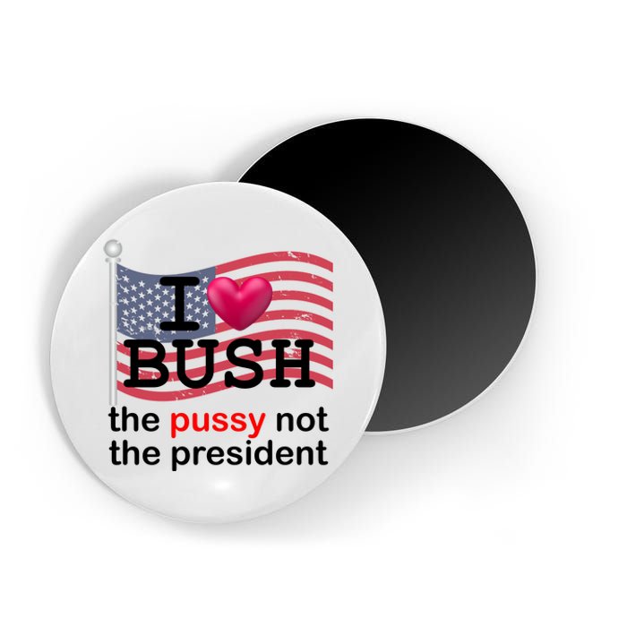 I Heart Bush The Pussy Not The President Magnet