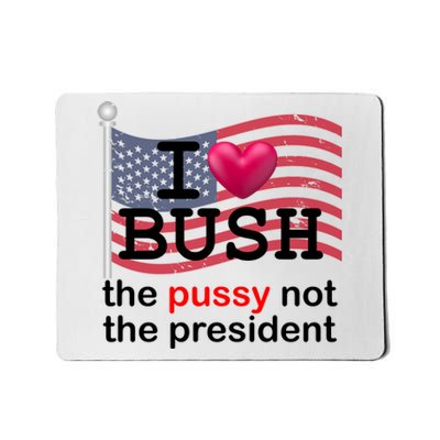 I Heart Bush The Pussy Not The President Mousepad