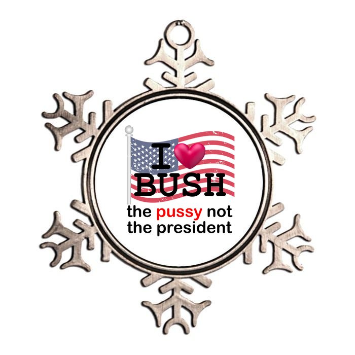 I Heart Bush The Pussy Not The President Metallic Star Ornament