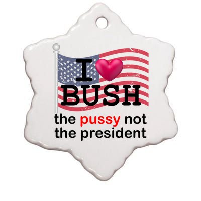 I Heart Bush The Pussy Not The President Ceramic Star Ornament