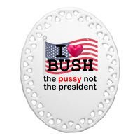 I Heart Bush The Pussy Not The President Ceramic Oval Ornament