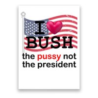 I Heart Bush The Pussy Not The President Poster