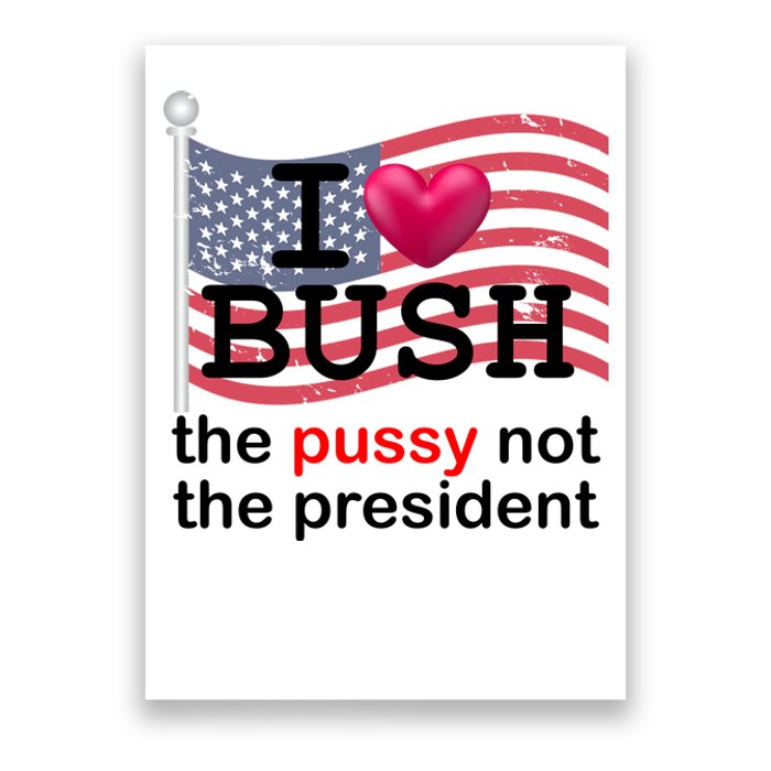 I Heart Bush The Pussy Not The President Poster