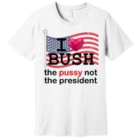 I Heart Bush The Pussy Not The President Premium T-Shirt